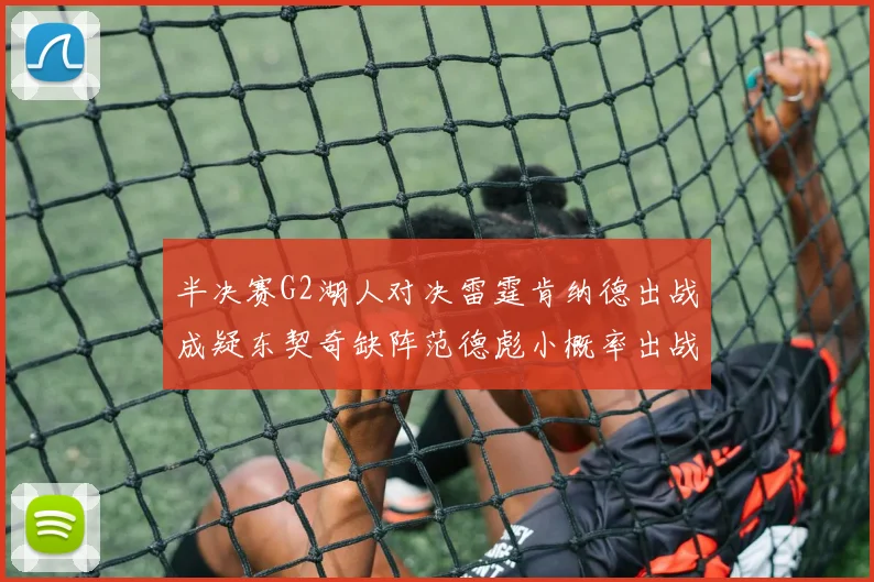 半决赛G2湖人对决雷霆肯纳德出战成疑东契奇缺阵范德彪小概率出战