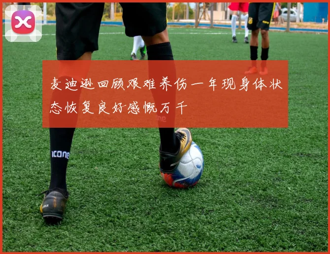 麦迪逊回顾艰难养伤一年现身体状态恢复良好感慨万千