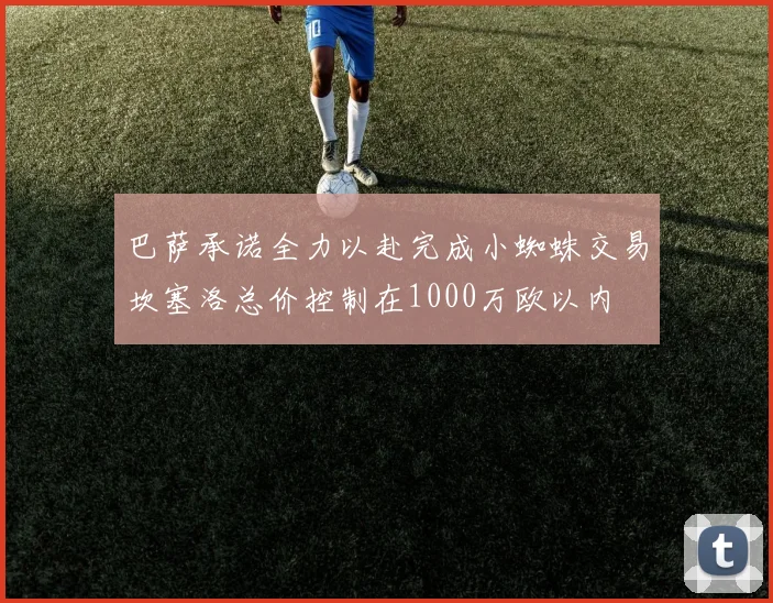 巴萨承诺全力以赴完成小蜘蛛交易坎塞洛总价控制在1000万欧以内